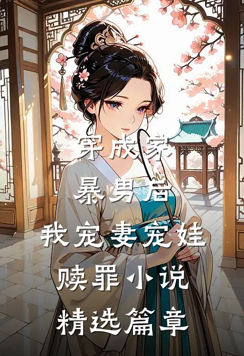 穿成家暴男后,我宠妻宠娃赎罪小说精选篇章