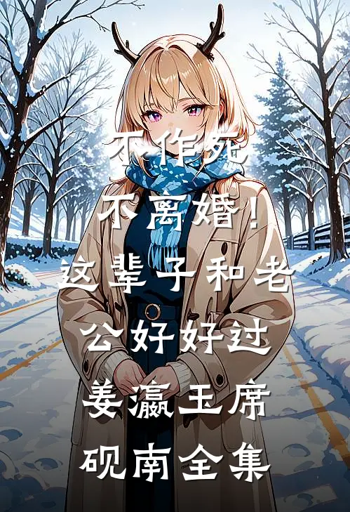 不作死，不离婚！这辈子和老公好好过姜瀛玉席砚南全集