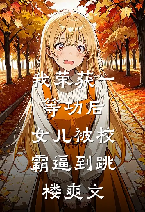 我荣获一等功后，女儿被校霸逼到跳楼爽文