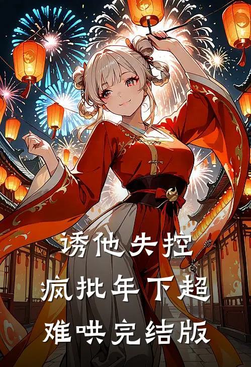 诱他失控，疯批年下超难哄完结版