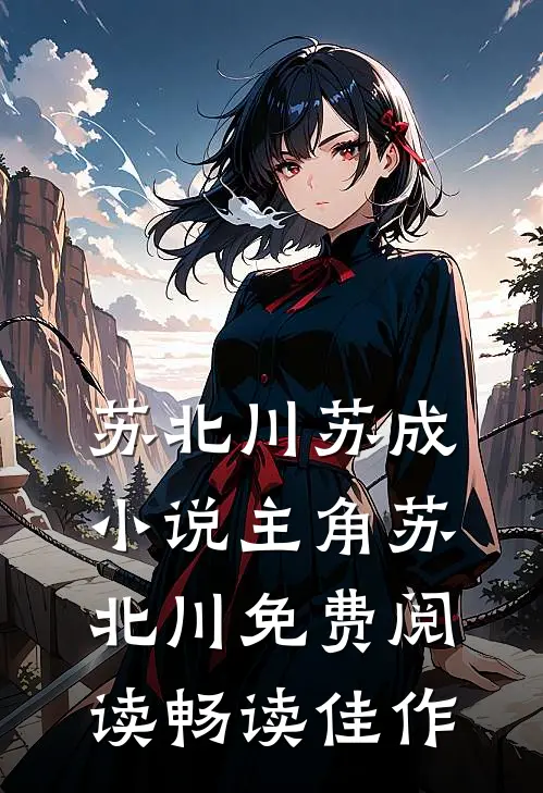 苏北川苏成小说主角苏北川免费阅读畅读佳作