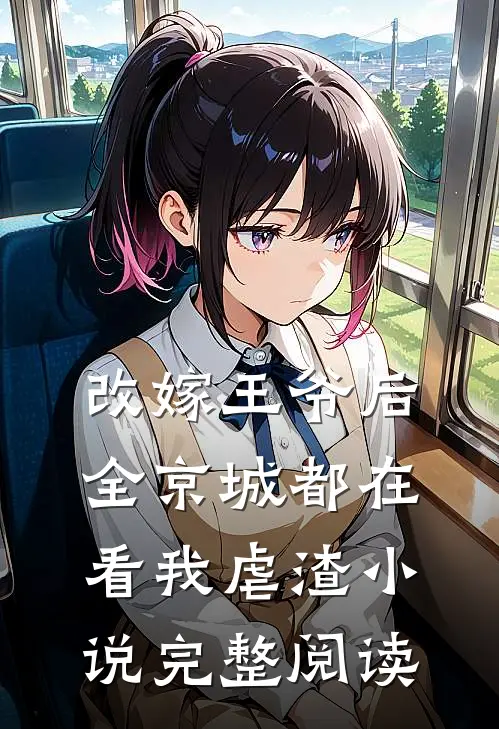 改嫁王爷后全京城都在看我虐渣小说完整阅读