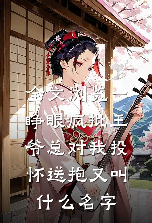 全文浏览一睁眼疯批王爷总对我投怀送抱又叫什么名字