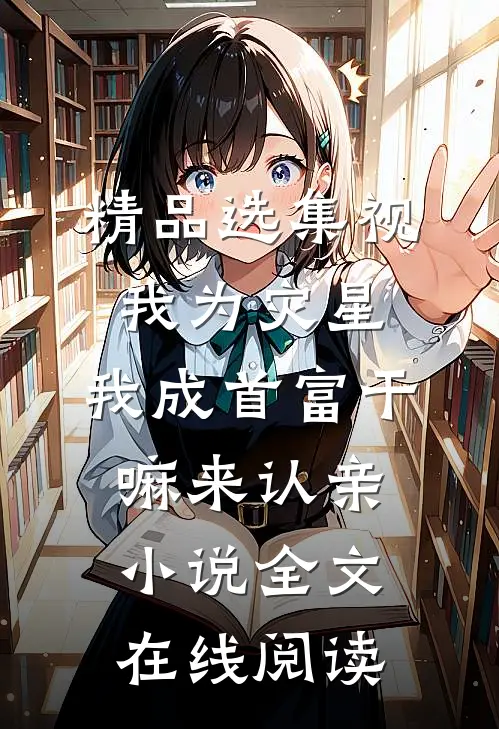 精品选集视我为灾星,我成首富干嘛来认亲小说全文在线阅读