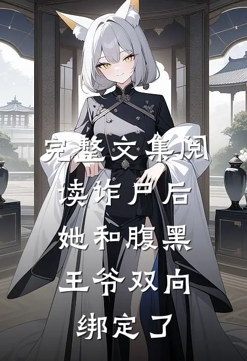 完整文集阅读诈尸后，她和腹黑王爷双向绑定了
