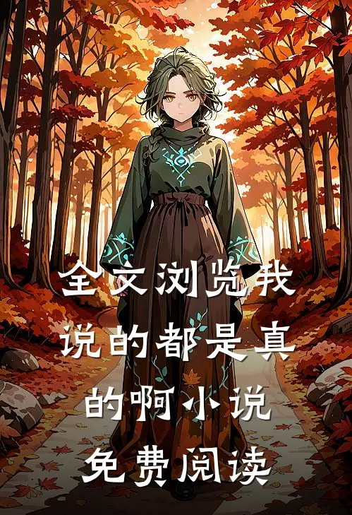 全文浏览我说的都是真的啊小说免费阅读