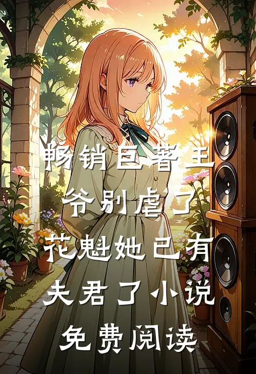 畅销巨著王爷别虐了,花魁她已有夫君了小说免费阅读