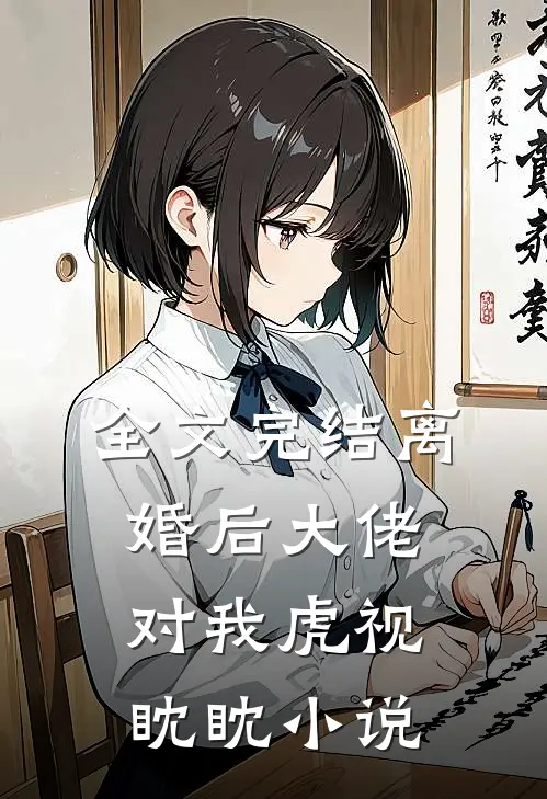 全文完结离婚后大佬对我虎视眈眈小说