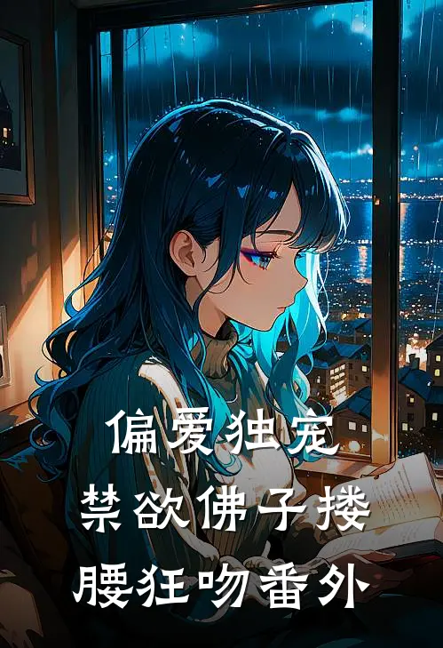 偏爱独宠，禁欲佛子搂腰狂吻 番外