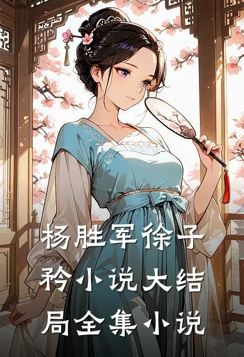 杨胜军徐子矜小说大结局全集小说