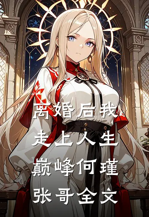 离婚后我走上人生巅峰何瑾张哥全文