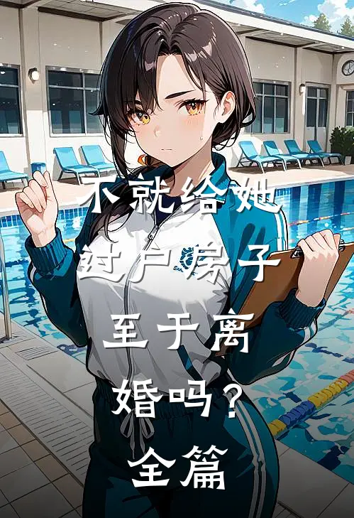 不就给她过户房子,至于离婚吗?全篇