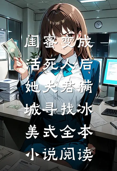 闺蜜变成活死人后，她夫君满城寻找冰美式全本小说阅读