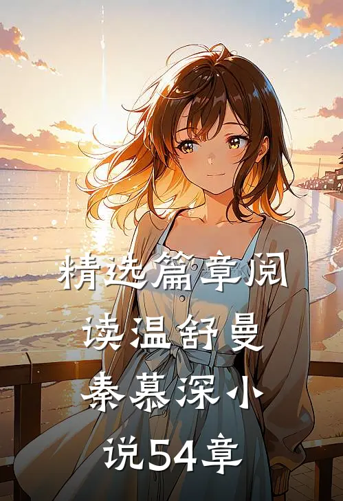 精选篇章阅读温舒曼秦慕深小说54章