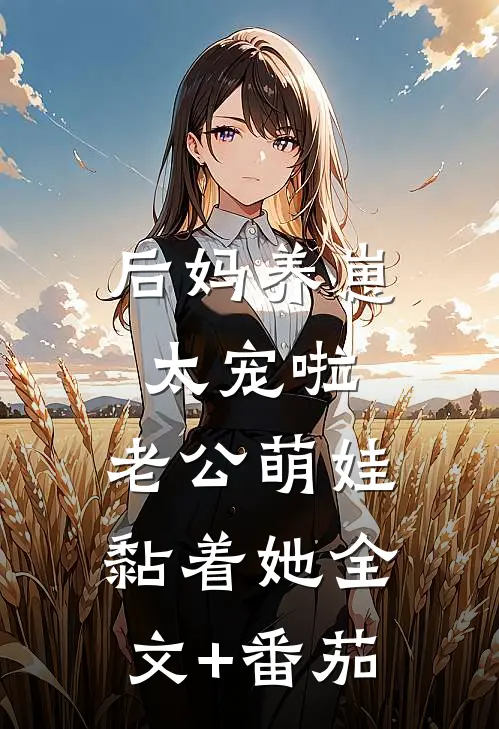 后妈养崽：太宠啦，老公萌娃黏着她全文+番茄