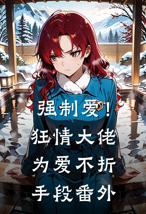 强制爱!狂情大佬为爱不折手段 番外免费阅读
