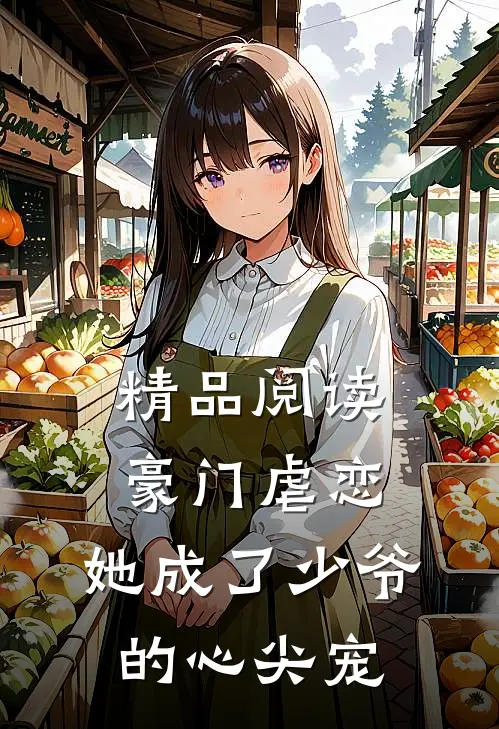精品阅读豪门虐恋她成了少爷的心尖宠