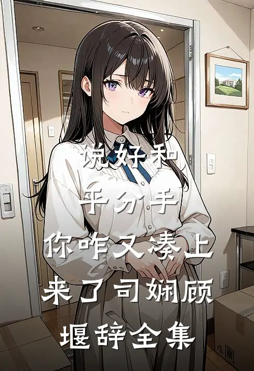 说好和平分手，你咋又凑上来了司娴顾堰辞全集