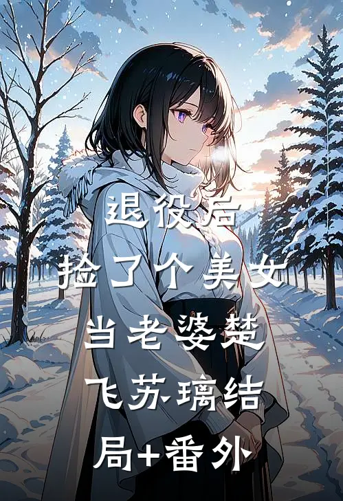 退役后，捡了个美女当老婆楚飞苏璃结局+番外