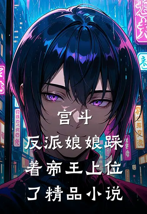 宫斗反派娘娘踩着帝王上位了精品免费阅读
