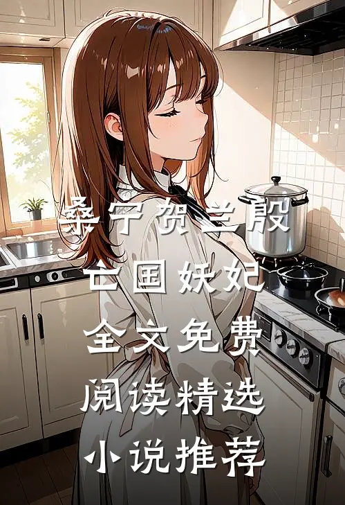 桑宁贺兰殷亡国妖妃全文免费阅读精选小说推荐