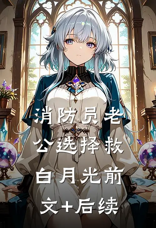 消防员老公选择救白月光前文+后续
