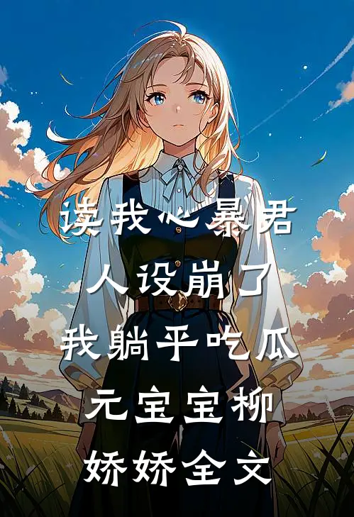 读我心暴君人设崩了，我躺平吃瓜元宝宝柳娇娇全文