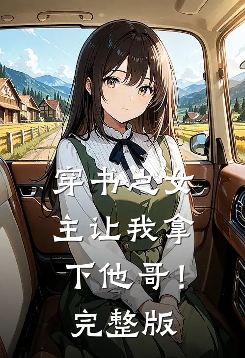 穿书之女主让我拿下他哥!完整版