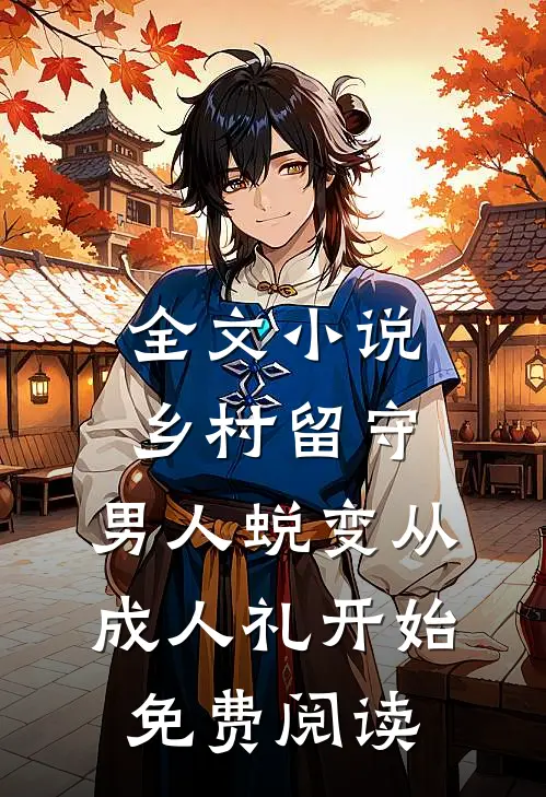 全文小说乡村留守:男人蜕变从成人礼开始,免费阅读