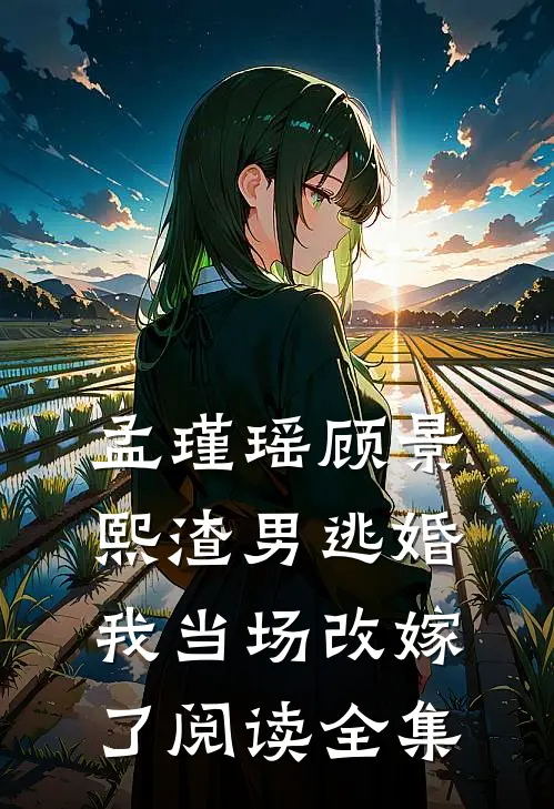 孟瑾瑶顾景熙渣男逃婚我当场改嫁了阅读全集