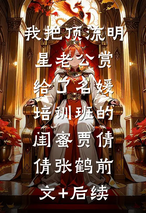 我把顶流明星老公赏给了名媛培训班的闺蜜贾倩倩张鹤前文+后续