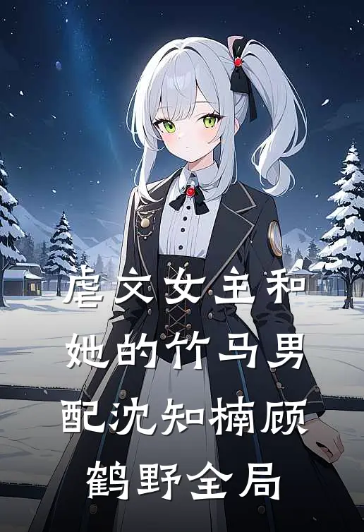 虐文女主和她的竹马男配沈知楠顾鹤野全局