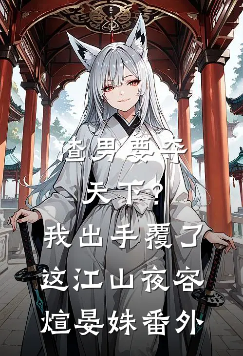渣男要夺天下？我出手覆了这江山夜容煊晏姝 番外