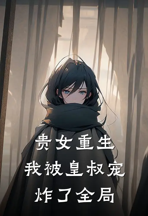 贵女重生我被皇叔宠炸了全局
