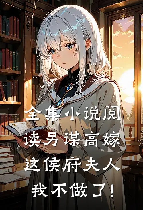 全集小说阅读另谋高嫁:这侯府夫人我不做了!