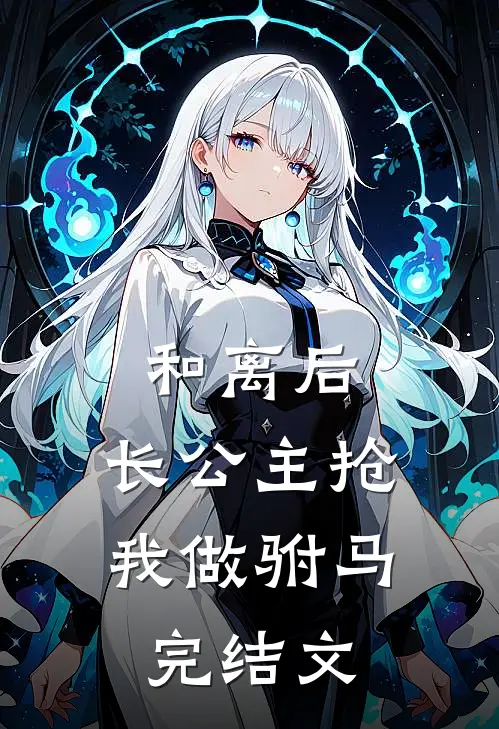 和离后，长公主抢我做驸马完结文