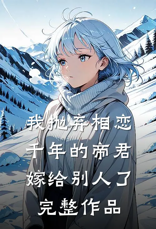 我抛弃相恋千年的帝君嫁给别人了完整作品