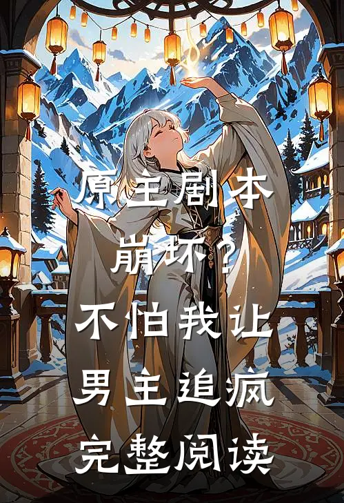 原主剧本崩坏?不怕,我让男主追疯完整阅读