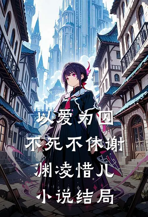 以爱为囚,不死不休谢渊凌惜儿结局