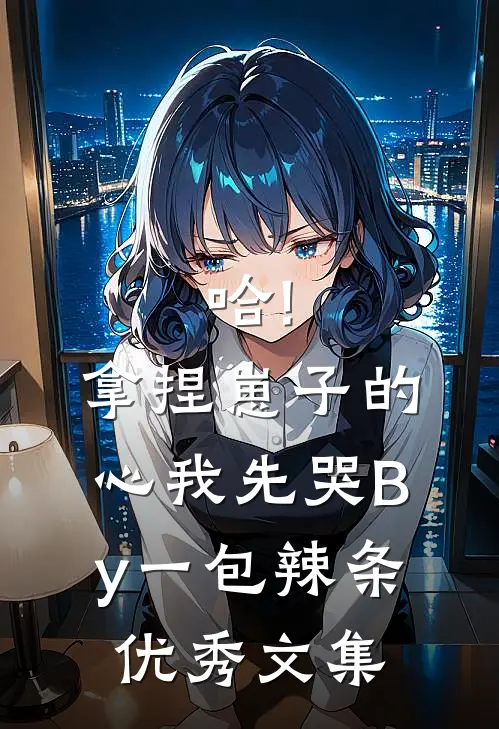 哈!拿捏崽子的心,我先哭By一包辣条优秀文集