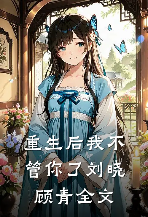 重生后我不管你了刘晓顾青全文