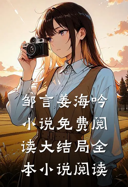 邹言姜海吟小说免费阅读大结局全本小说阅读