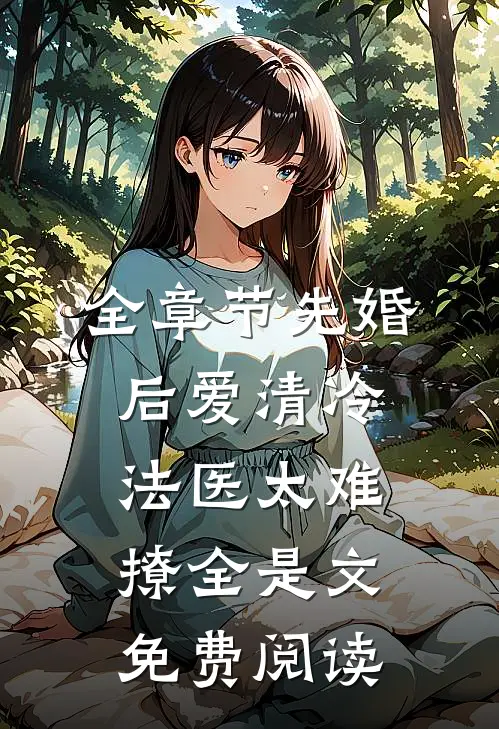 全章节先婚后爱清冷法医太难撩全是文免费阅读