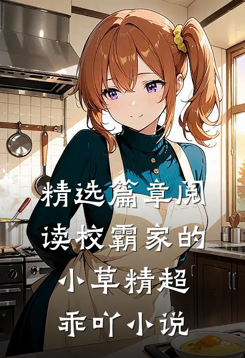 精选篇章阅读校霸家的小草精超乖吖小说