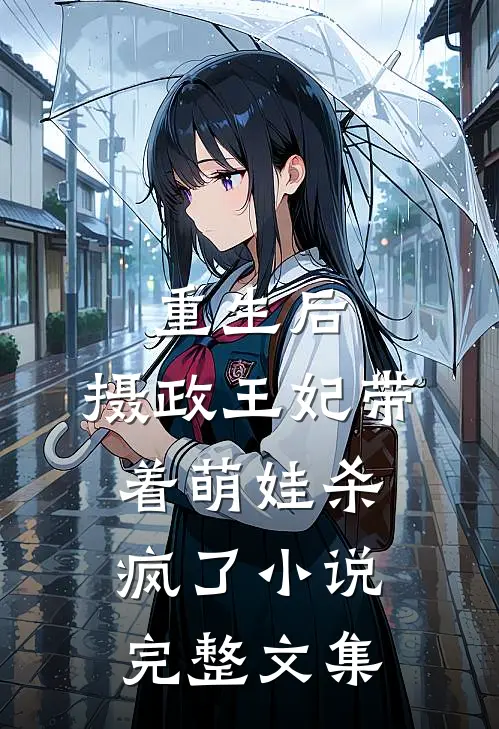 重生后,摄政王妃带着萌娃杀疯了小说完整文集