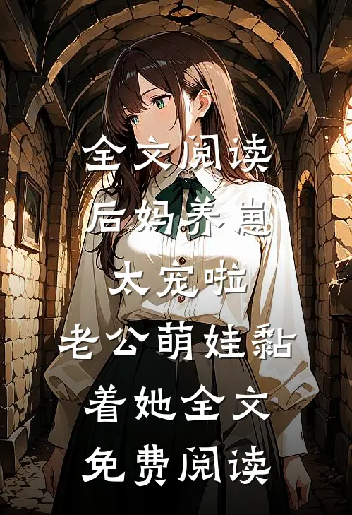 全文阅读后妈养崽:太宠啦,老公萌娃黏着她全文免费阅读