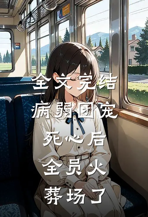 全文完结病弱团宠死心后,全员火葬场了