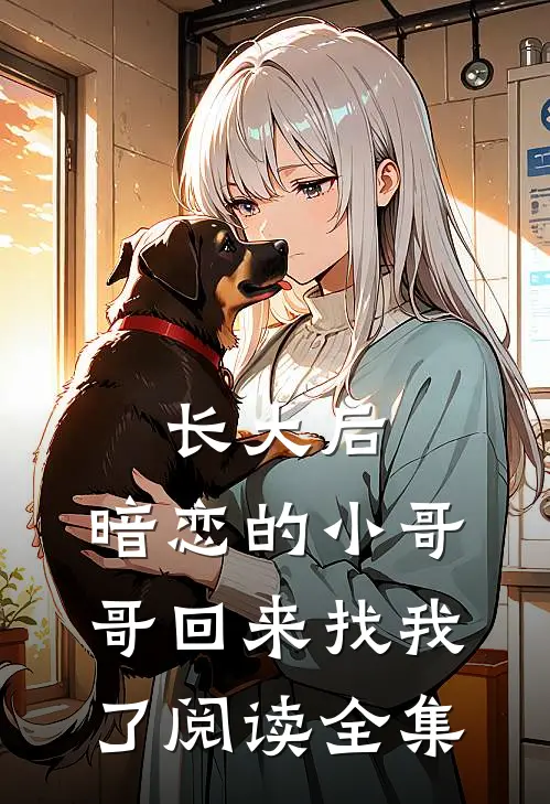 长大后,暗恋的小哥哥回来找我了阅读全集