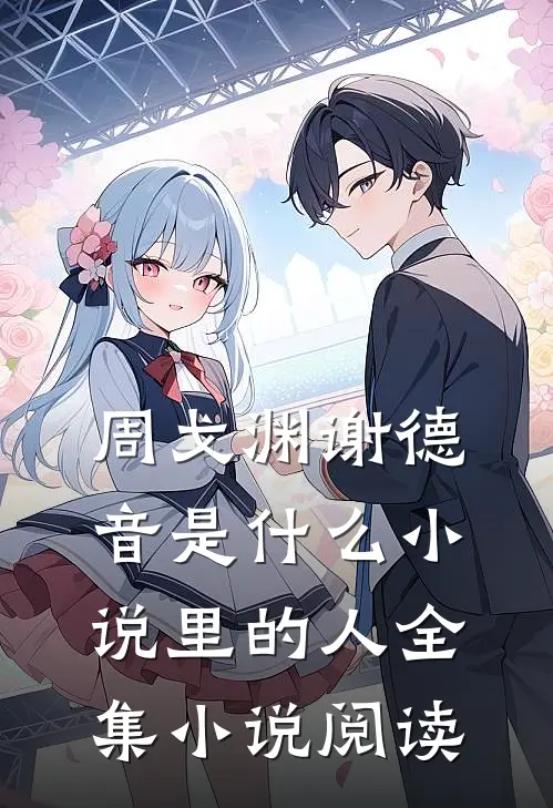 周戈渊谢德音是什么小说里的人全集小说阅读
