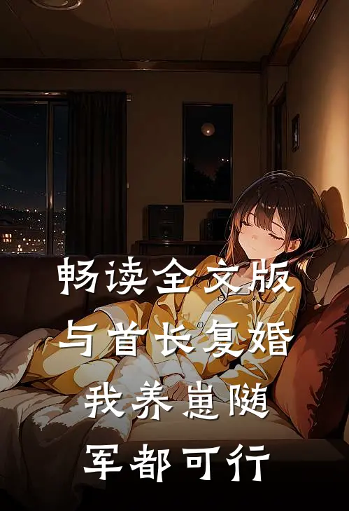 畅读全文版与首长复婚，我养崽随军都可行
